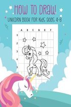 How To Draw Unicorn: Unicorn book for Kids Ages 4-8, How to Draw Cute Unicorns, A Fun Step-By-Step Drawing Activity Book for Kids Ages 4-8,