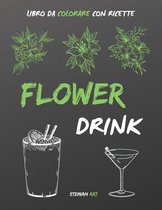 Flower Drink libro da colorare: Un antistress per gli amanti delle feste con ricette facili e veloci dei drink più famosi