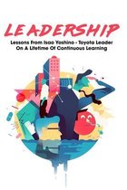 Leadership: Lessons From Isao Yoshino - Toyota Leader On A Lifetime Of Continuous Learning: Leadership For Beginners Books