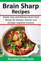 Brain Sharp Recipes: Simple, Easy and Delicious Brain Food Recipes for Sharper, Smarter and Stronger Cognitive Function