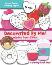 Decorated By Me! Valentine Treats Edition: Coloring Book Fun For Kids and Adults