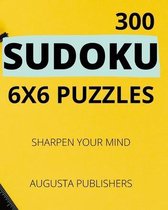 300 SUDOKU 6 x 6 Puzzles - Sharpen Your Mind
