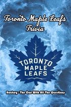 Toronto Maple Leafs Trivia: Hockey - The One With All The Questions: Maple Leaf Hockey