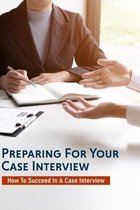 Preparing For Your Case Interview: How To Succeed In A Case Interview