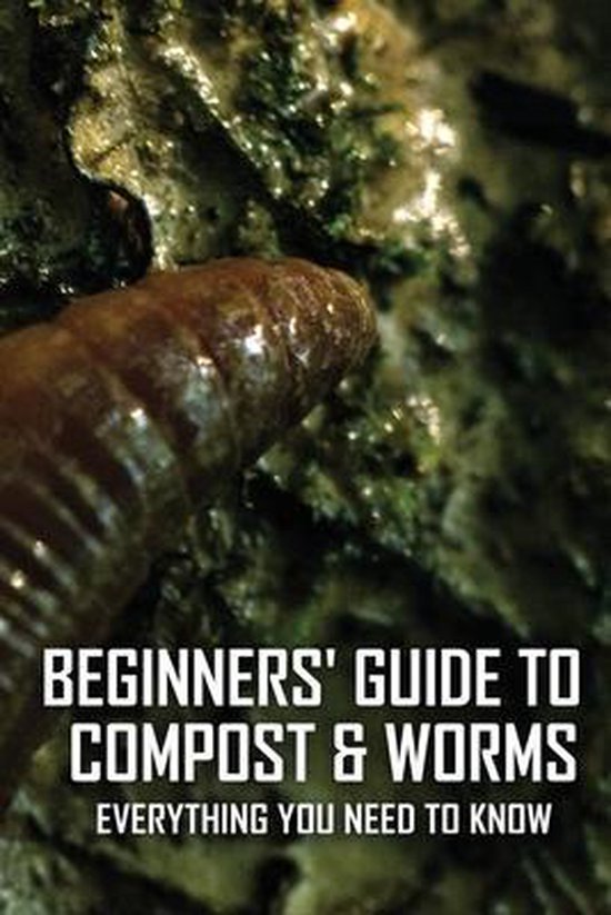 Beginners' Guide To Compost & Worms Everything You Need To Know, Collin Satiago