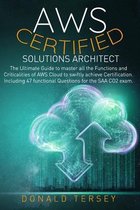 Aws Certified Solutions Architect: The Ultimate Guide to master all the Functions and Criticalities of AWS Cloud to swiftly achieve Certification. Inc