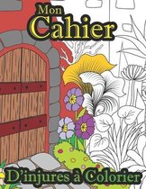 Mon Cahier D'injures à Colorier: Thérapie par les gros mots ! Art thérapie - Un Livre De Coloriage Grossier Pour Adultes