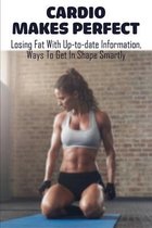 Cardio Makes Perfect: Losing Fat With Up-to-date Information, Ways To Get In Shape Smartly