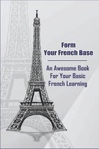 Form Your French Base: An Awesome Book For Your Basic French Learning: How To Learn Basic French Language