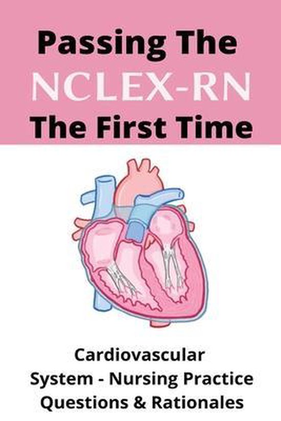 Passing The Nclex Rn The First Time Cardiovascular System Nursing Practice 