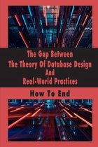 The Gap Between The Theory Of Database Design And Real-World Practices: How To End