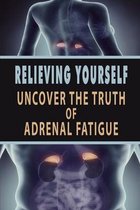 Relieving Yourself: Uncover The Truth Of Adrenal Fatigue