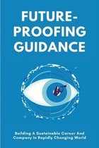 Future-Proofing Guidance: Building A Sustainable Career And Company In Rapidly Changing World