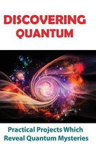 Discovering Quantum: Practical Projects Which Reveal Quantum Mysteries