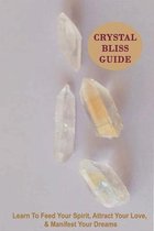 Crystal Bliss Guide: Learn To Feed Your Spirit, Attract Your Love, & Manifest Your Dreams