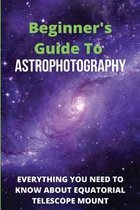 Beginner's Guide To Astrophotography: Everything You Need To Know About Equatorial Telescope Mount