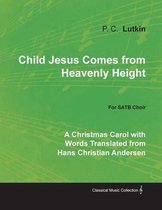 Child Jesus Comes from Heavenly Height - A Christmas Carol with Words Translated from Hans Christian Andersen for SATB Choir