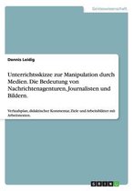 Unterrichtsskizze zur Manipulation durch Medien. Die Bedeutung von Nachrichtenagenturen, Journalisten und Bildern.