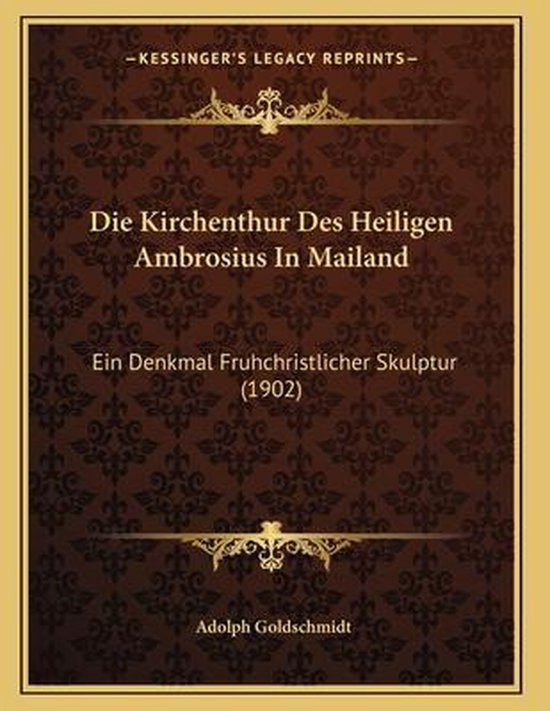 Bruine boekomslag met gouden tekst: Die Kirchenthur Des Heiligen Ambrosius In Mailand, geschreven door Adolph Goldschmidt.
