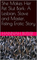 She Makes Her Pet Slut Bark: A Lesbian, Slave and Master, Fisting Erotic Story