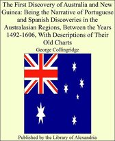 The First Discovery of Australia and New Guinea: Being the Narrative of Portuguese and Spanish Discoveries in the Australasian Regions, Between the Years 1492-1606, With Descriptions of Their Old Charts