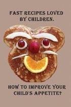 Fast recipes loved by children. How to improve your child's appetite?