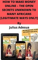 HOW TO MAKE MONEY ONLINE – THE OPEN SECRETS UNKNOWN TO MANY AFRICANS [LEGITIMATE WAYS ONLY]