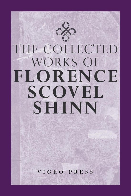 The Complete Works Of Florence Scovel Shinn - cover