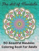 The Art of Mandala 50 Beautiful Mandalas Coloring Book For Adults