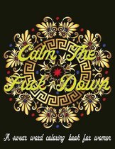 Calm The Fuck Down. A Swear Word Coloring Book for Women