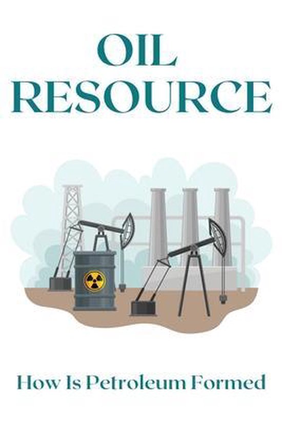Oil Resource How Is Petroleum Formed 9798725864083 Pei Strowe Boeken