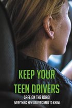 Keep Your Teen Drivers Safe On The Road: Everything New Drivers Need To Know