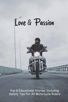 Love & Passion: Fun & Educational Stories, Including Safety Tips For All Motorcycle Riders