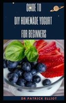 Guide To DIY Homemade Yogurt