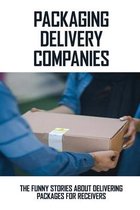 Packaging Delivery Companies: The Funny Stories About Delivering Packages For Receivers