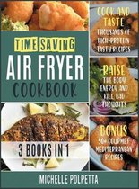 Time-Saving Air Fryer Cookbook [3 IN 1]: Cook and Taste Thousands of High-Protein Tasty Recipes, Raise the Body Energy and Kill Bad Thoughts. BONUS
