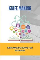 Knife Making: Knife Making Books For Beginners