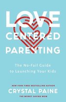 Love–Centered Parenting – The No–Fail Guide to Launching Your Kids