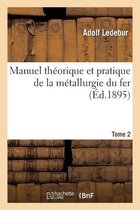 Manuel Th�orique Et Pratique de la M�tallurgie Du Fer. Tome 2