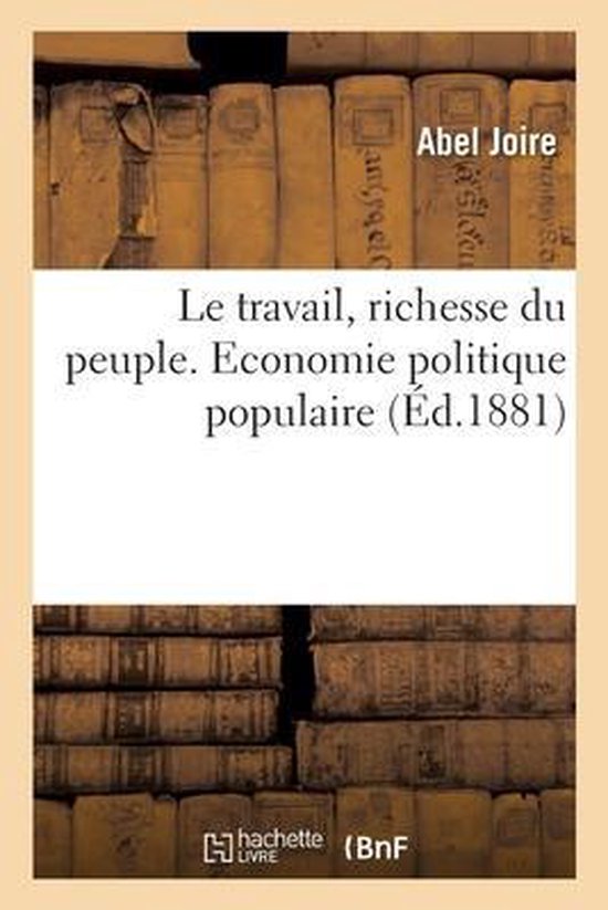 Le Travail, Richesse Du Peuple. Economie Politique Populaire