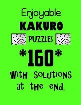 Enjoyable Kakuro Puzzles 160 with Solutions at the end: Kakuro puzzle books - Have a Blast!