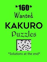 160 Wanted Kakuro Puzzles - Solutions at the end: Kakuro puzzle books - Have a Blast!