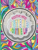 Positive Mind Positive Vibes Positive Life: An Inspirational Colouring Book For Everyone, Beautiful Coloring Book with Inspiring Quotes and Positive A