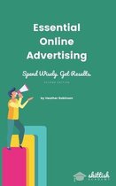 Essential Online Advertising: Spend Wisely - Get Results