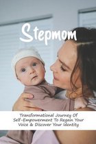 Stepmom: Transformational Journey Of Self-Empowerment To Regain Your Voice & Discover Your Identity