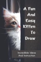 A Fun And Easy Kitten To Draw: Incredible Ideas And Instruction