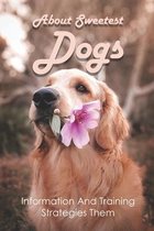 About Sweetest Dogs: Information And Training Strategies Them