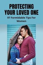 Protecting Your Loved One: 97 Formidable Tips For Women