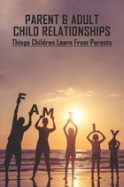 Parent & Adult Child Relationships: Things Children Learn From Parents