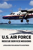 U.S. Air Force Rescue Service Missions: Lifesavers For Aircrafts In Distress